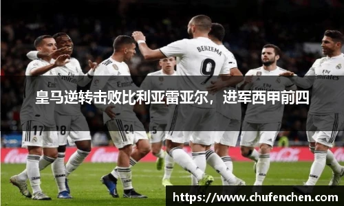 皇马逆转击败比利亚雷亚尔，进军西甲前四