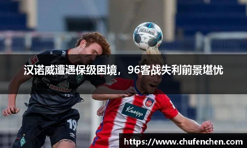 汉诺威遭遇保级困境，96客战失利前景堪忧