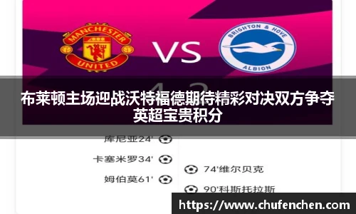 布莱顿主场迎战沃特福德期待精彩对决双方争夺英超宝贵积分